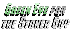 Green Eye for the Stoner Guy - a GBL TV original
